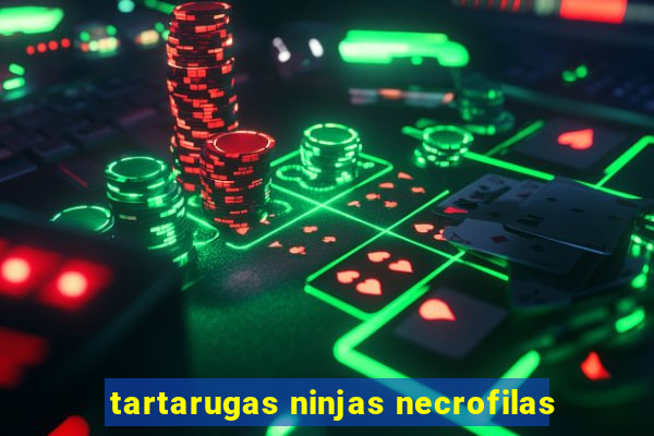 tartarugas ninjas necrofilas